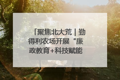 聚焦北大荒｜勤得利农场开展“廉政教育+科技赋能”主题党日活动