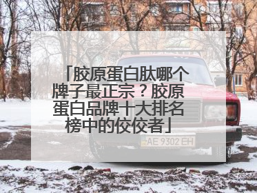 胶原蛋白肽哪个牌子最正宗？胶原蛋白品牌十大排名榜中的佼佼者