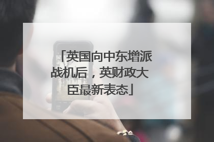 英国向中东增派战机后，英财政大臣最新表态