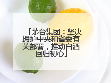 茅台集团：坚决拥护中央和省委有关部署，推动白酒回归初心
