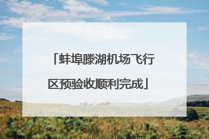 蚌埠滕湖机场飞行区预验收顺利完成