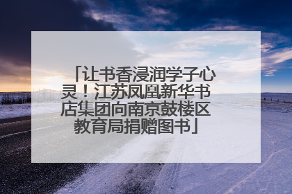 让书香浸润学子心灵！江苏凤凰新华书店集团向南京鼓楼区教育局捐赠图书