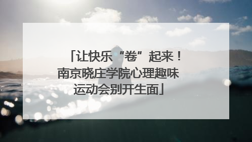 让快乐“卷”起来！南京晓庄学院心理趣味运动会别开生面