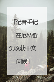 记者手记｜在厄特街头收获中文问候