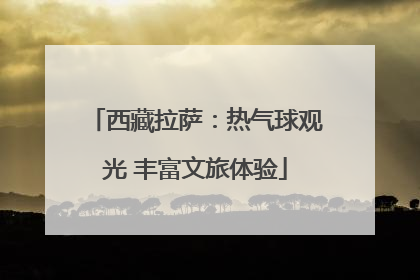 西藏拉萨：热气球观光 丰富文旅体验