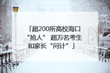 超200所高校海口“抢人” 超万名考生和家长“问计”