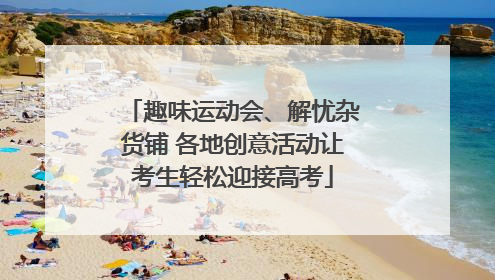 趣味运动会、解忧杂货铺 各地创意活动让考生轻松迎接高考
