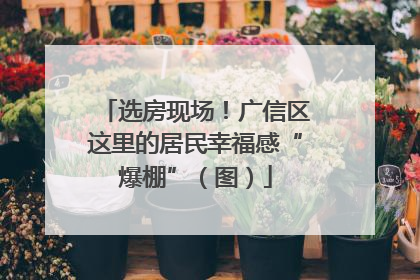 选房现场！广信区这里的居民幸福感“爆棚”（图）