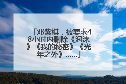 邓紫棋，被要求48小时内删除《泡沫》《我的秘密》《光年之外》……