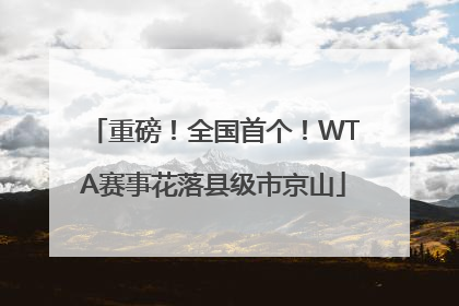 重磅！全国首个！WTA赛事花落县级市京山
