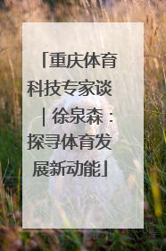 重庆体育科技专家谈｜徐泉森：探寻体育发展新动能