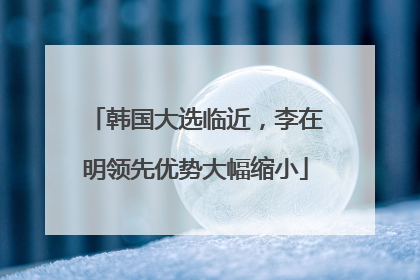 韩国大选临近，李在明领先优势大幅缩小