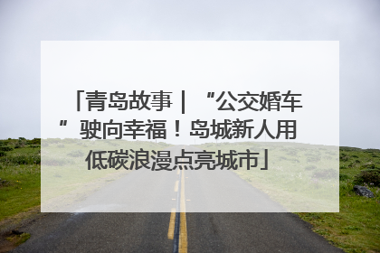 青岛故事｜“公交婚车”驶向幸福！岛城新人用低碳浪漫点亮城市