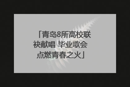 青岛8所高校联袂献唱 毕业歌会点燃青春之火