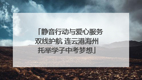 静音行动与爱心服务双线护航 连云港海州托举学子中考梦想