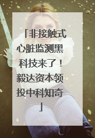 非接触式心脏监测黑科技来了！毅达资本领投中科知奇