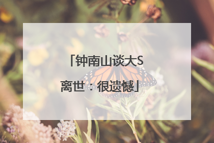 钟南山谈大S离世：很遗憾