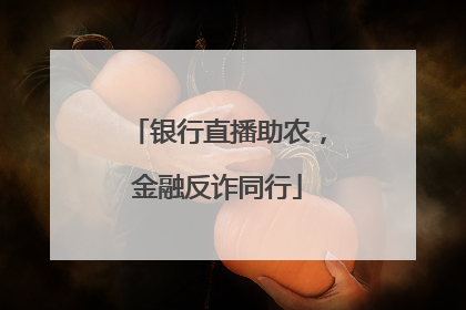银行直播助农，金融反诈同行