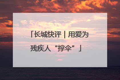 长城快评｜用爱为残疾人“撑伞”