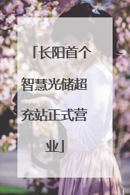长阳首个智慧光储超充站正式营业