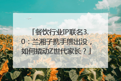 餐饮行业IP联名3.0：兰湘子携手熊出没，如何撬动Z世代家长？