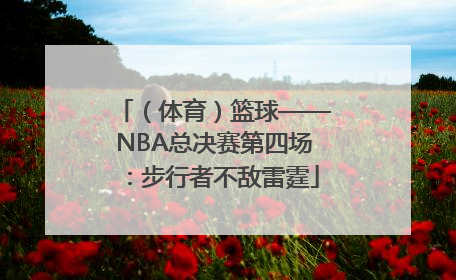 （体育）篮球——NBA总决赛第四场：步行者不敌雷霆