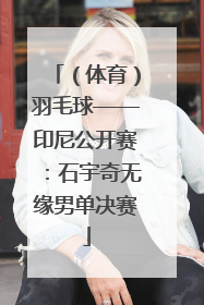 （体育）羽毛球——印尼公开赛：石宇奇无缘男单决赛