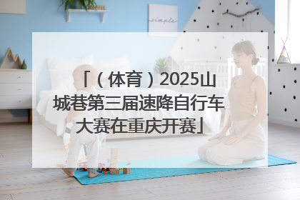 （体育）2025山城巷第三届速降自行车大赛在重庆开赛