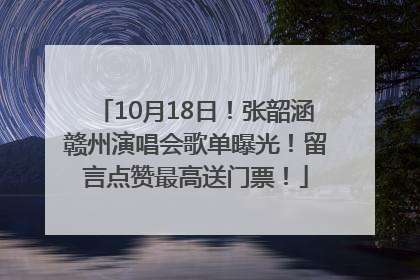 10月18日！张韶涵赣州演唱会歌单曝光！留言点赞最高送门票！
