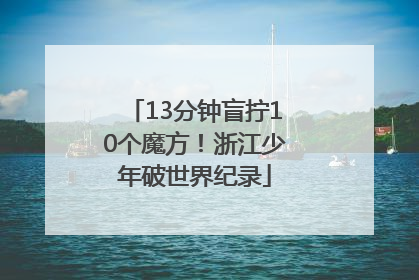 13分钟盲拧10个魔方！浙江少年破世界纪录