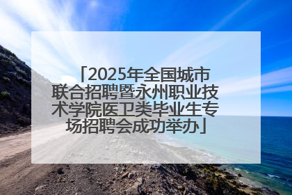 2025年全国城市联合招聘暨永州职业技术学院医卫类毕业生专场招聘会成功举办