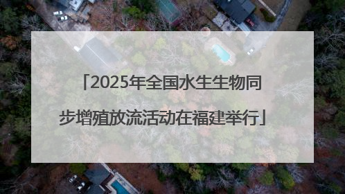 2025年全国水生生物同步增殖放流活动在福建举行
