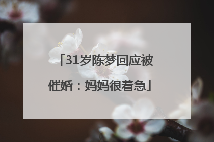 31岁陈梦回应被催婚：妈妈很着急