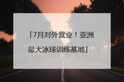 7月对外营业！亚洲最大冰球训练基地