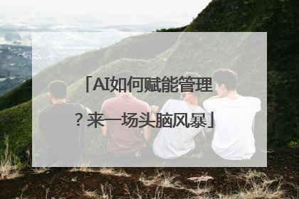 AI如何赋能管理？来一场头脑风暴