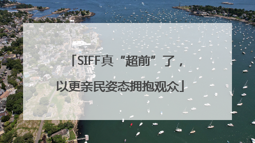 SIFF真“超前”了，以更亲民姿态拥抱观众