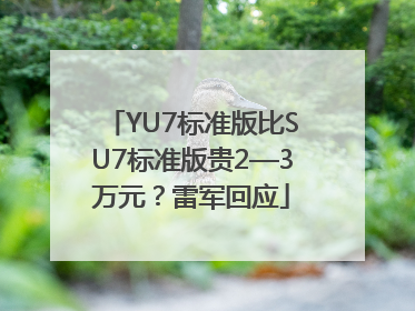 YU7标准版比SU7标准版贵2—3万元？雷军回应